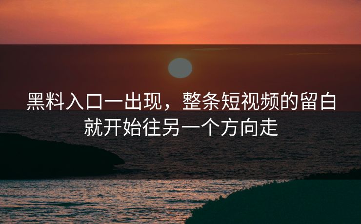 黑料入口一出现，整条短视频的留白就开始往另一个方向走